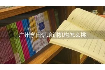 广州学日语培训机构怎么挑