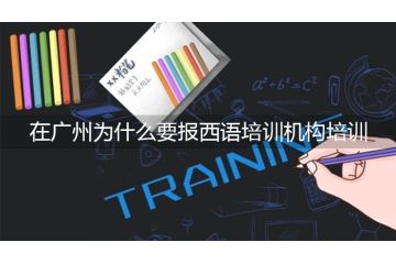 在广州为什么要报西语培训机构培训