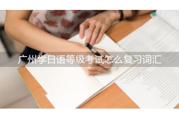 广州学日语等级考试怎么复习词汇