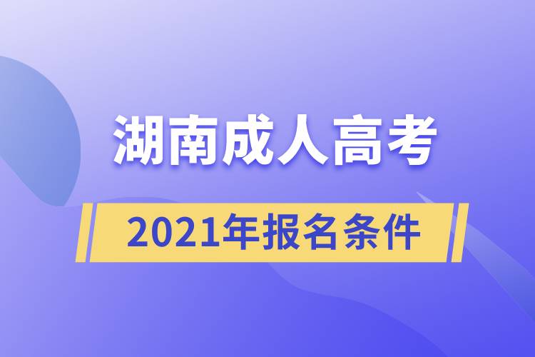 2021湖南成人高考报名条件