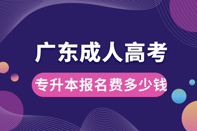 广东成人高考专升本报名费多少钱