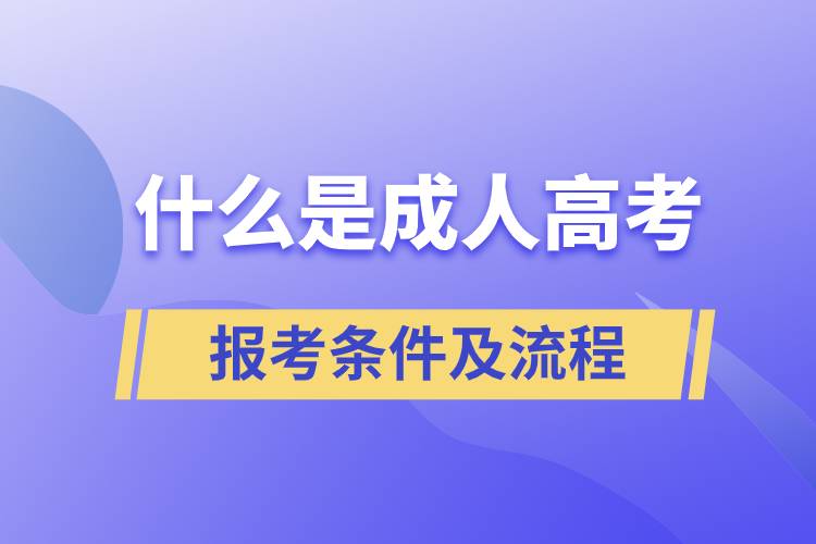 什么是成人高考,报考条件及流程