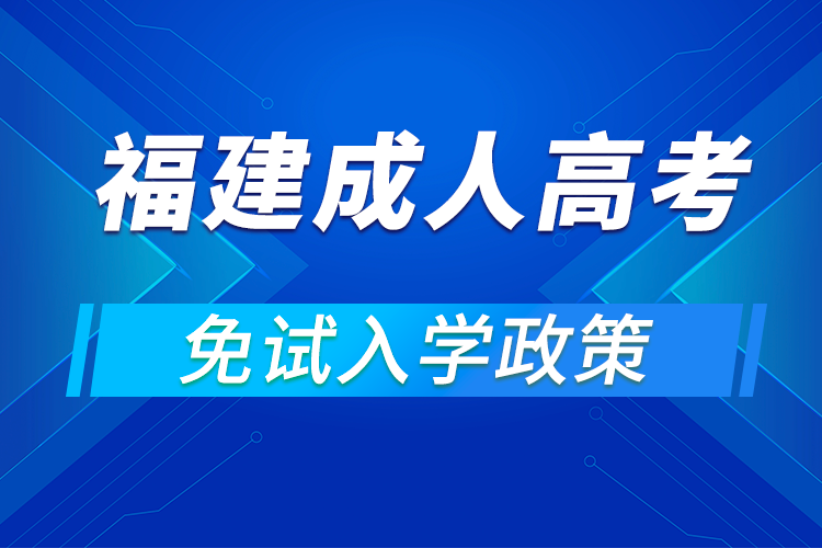 2021年福建成人高考免试入学条件