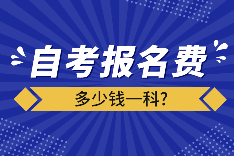 自考报名费多少钱一科