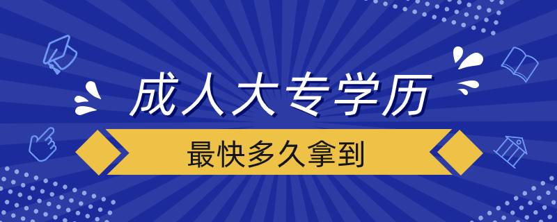 成人大专学历最快多久拿到