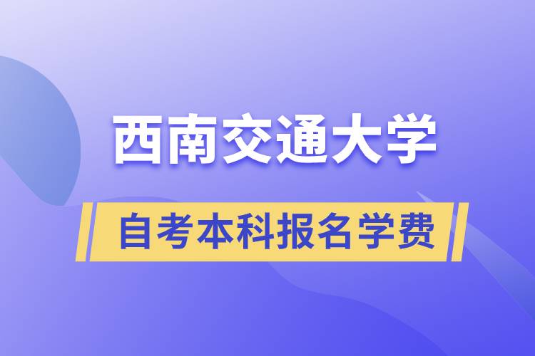 西南交大自考本科报名学费