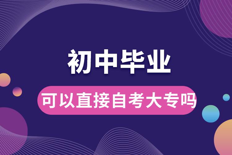 初中毕业可以直接自考大专吗