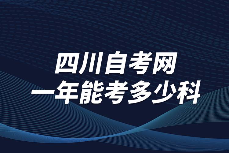 四川自考网一年能考多少科？