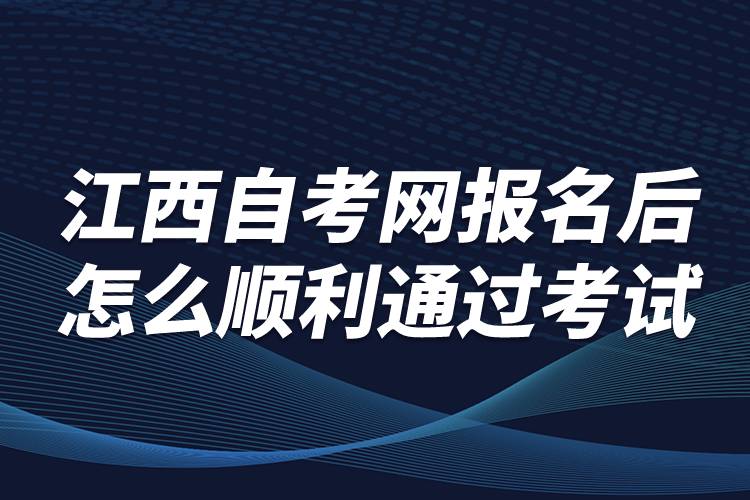 江西自考网报名后怎么顺利通过考试