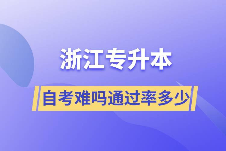 浙江专升本自考难吗通过率多少