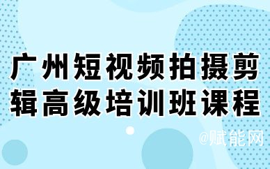 广州短视频拍摄剪辑高级培训班课程